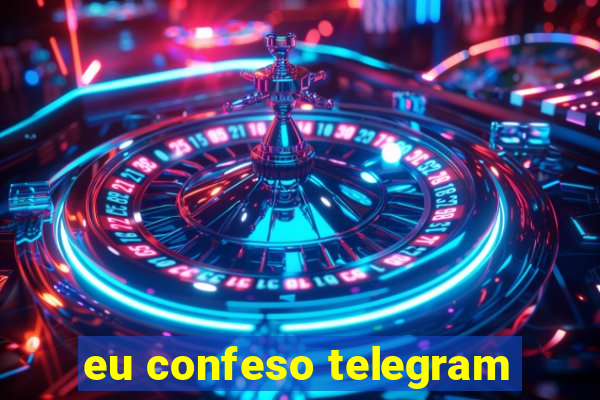 eu confeso telegram