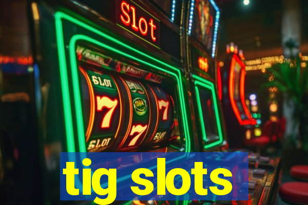 tig slots