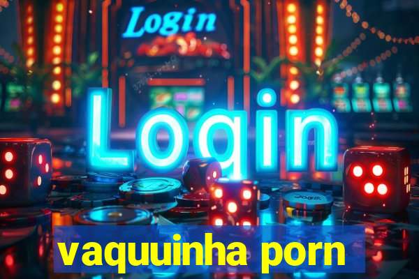 vaquuinha porn