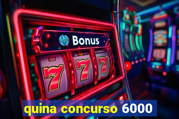 quina concurso 6000