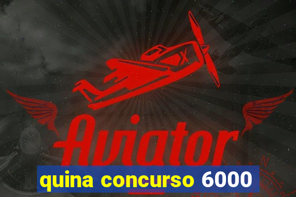 quina concurso 6000