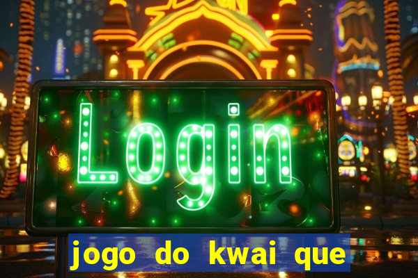 jogo do kwai que ganha dinheiro