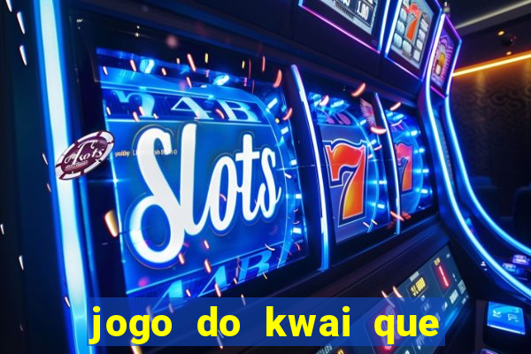 jogo do kwai que ganha dinheiro