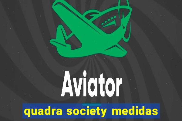 quadra society medidas