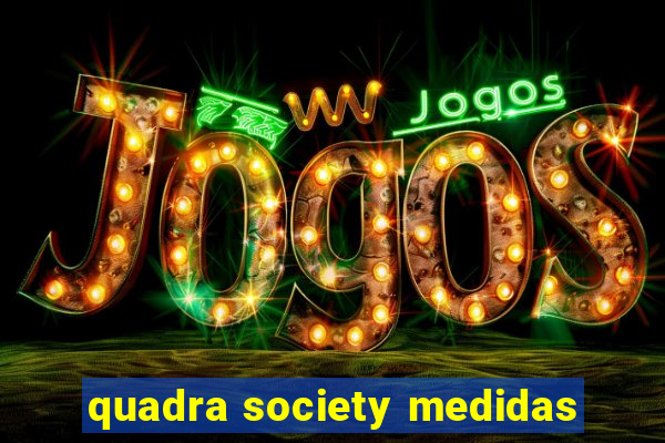 quadra society medidas