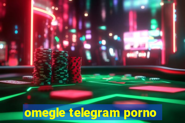 omegle telegram porno