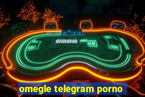 omegle telegram porno