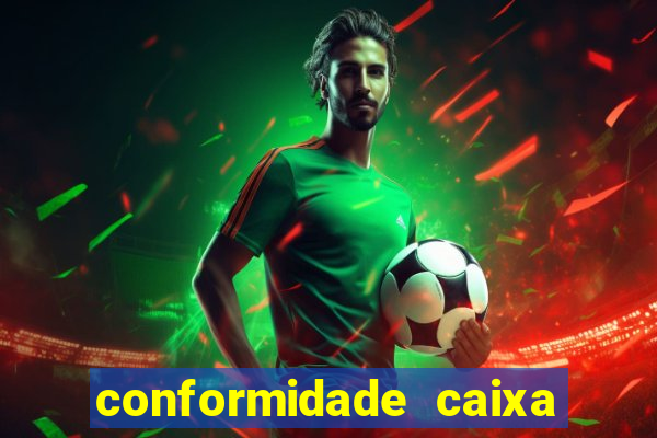 conformidade caixa quanto tempo demora