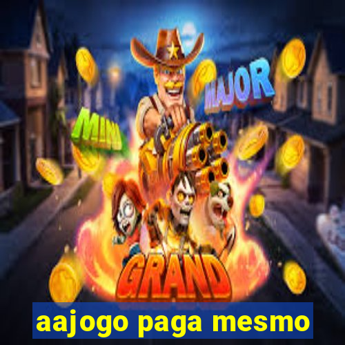 aajogo paga mesmo