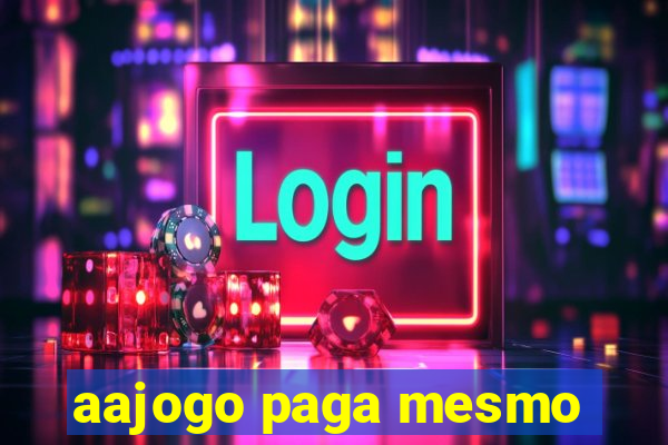 aajogo paga mesmo