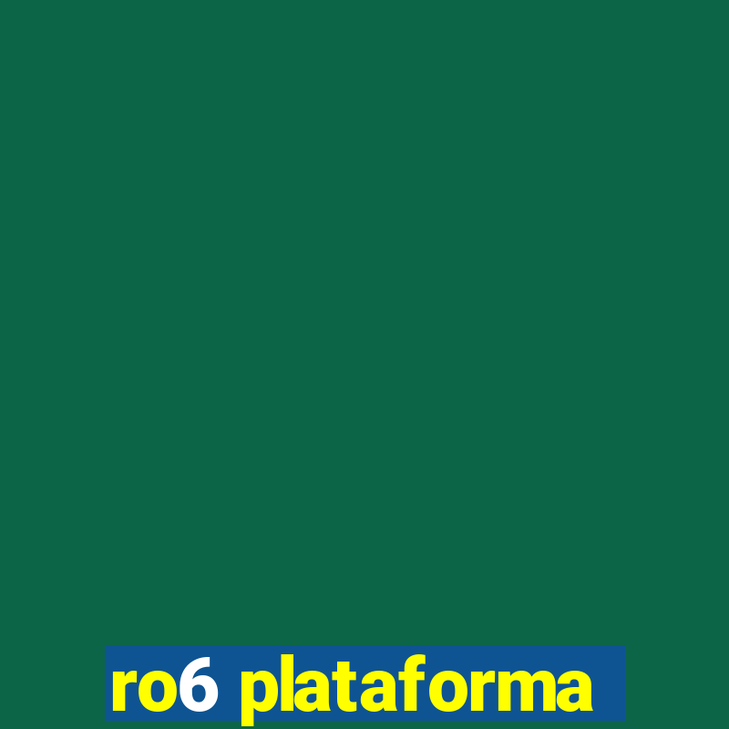 ro6 plataforma