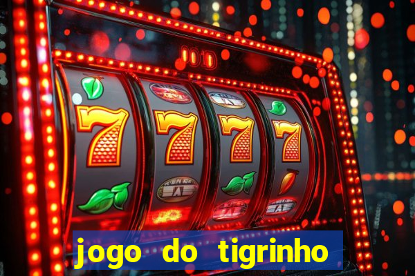 jogo do tigrinho sem deposito