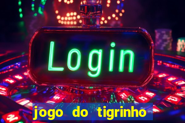 jogo do tigrinho sem deposito