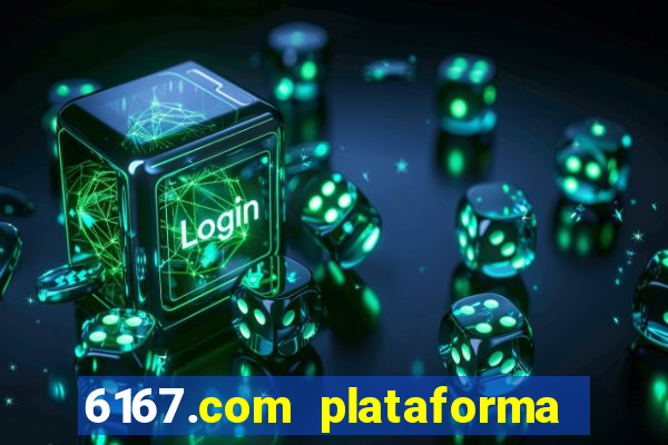 6167.com plataforma de jogos