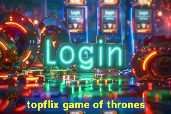 topflix game of thrones