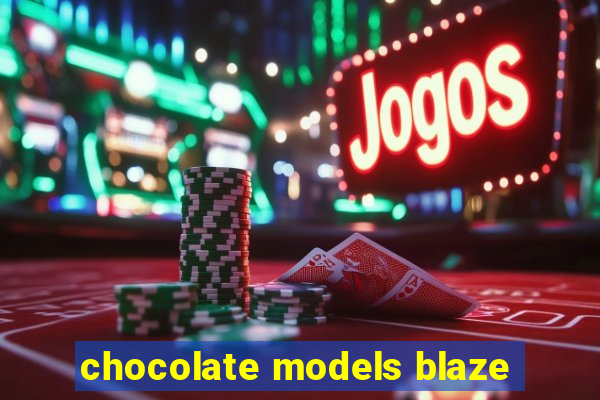 chocolate models blaze