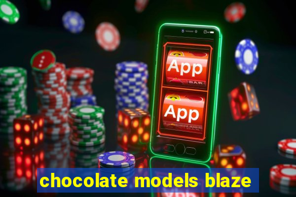 chocolate models blaze