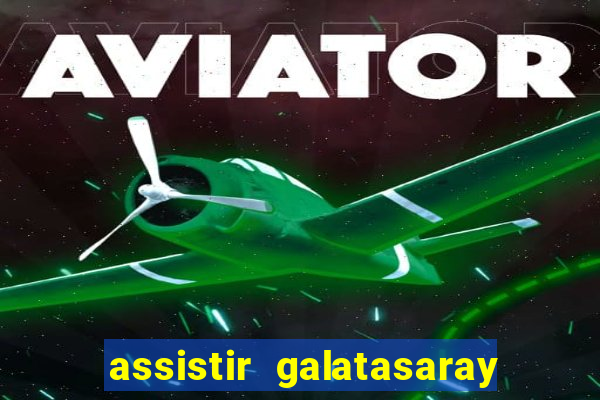 assistir galatasaray ao vivo