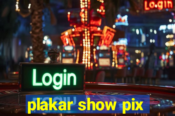 plakar show pix