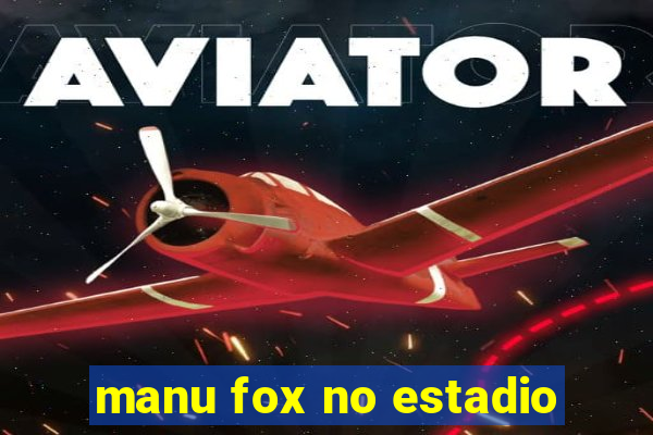 manu fox no estadio