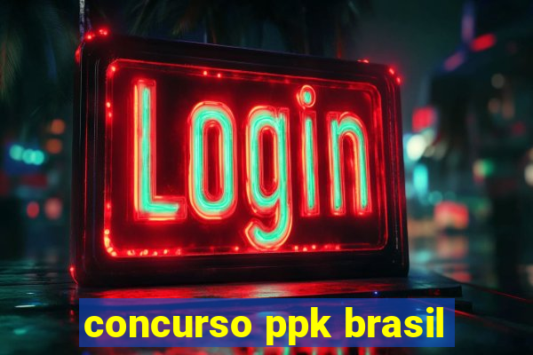 concurso ppk brasil