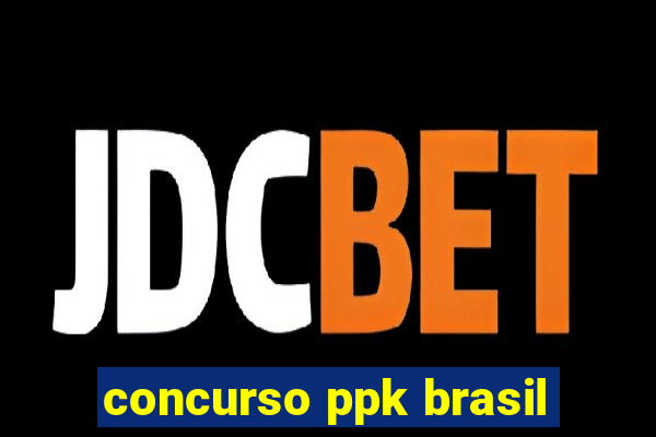 concurso ppk brasil