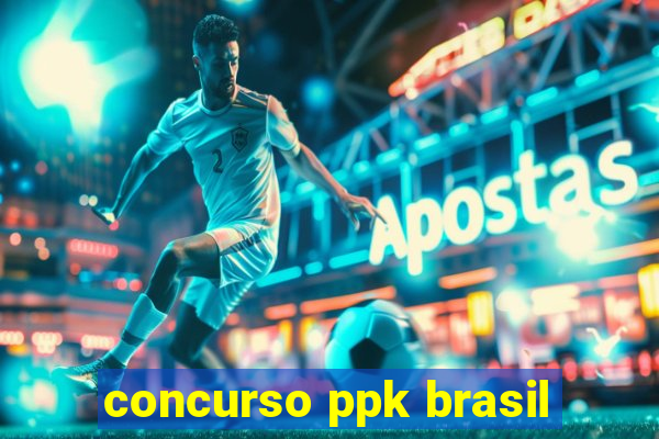 concurso ppk brasil