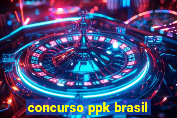 concurso ppk brasil