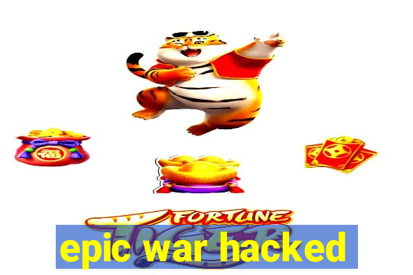 epic war hacked