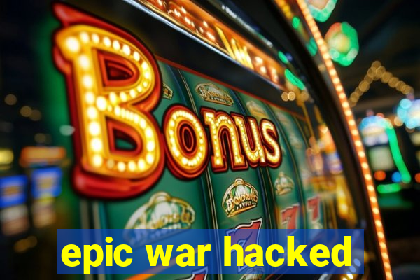 epic war hacked