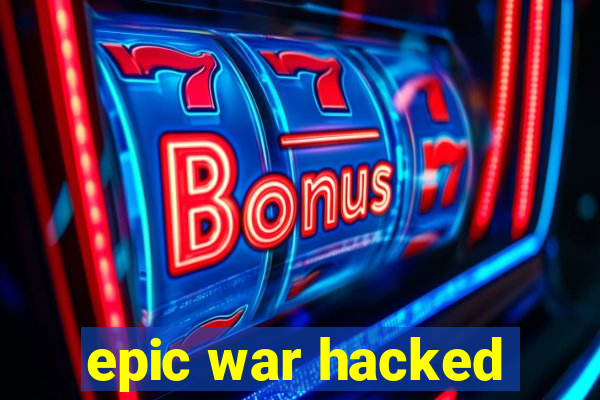 epic war hacked