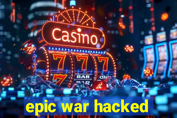 epic war hacked