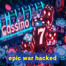 epic war hacked