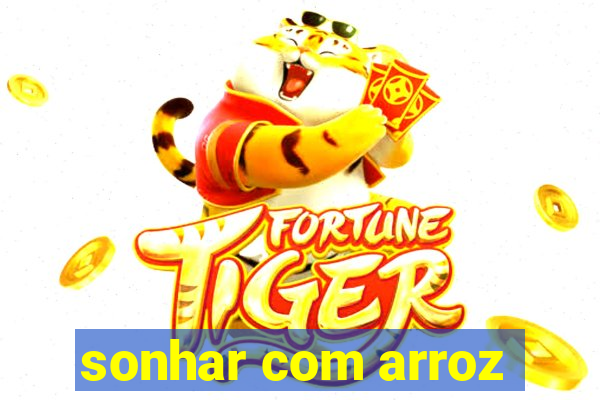 sonhar com arroz