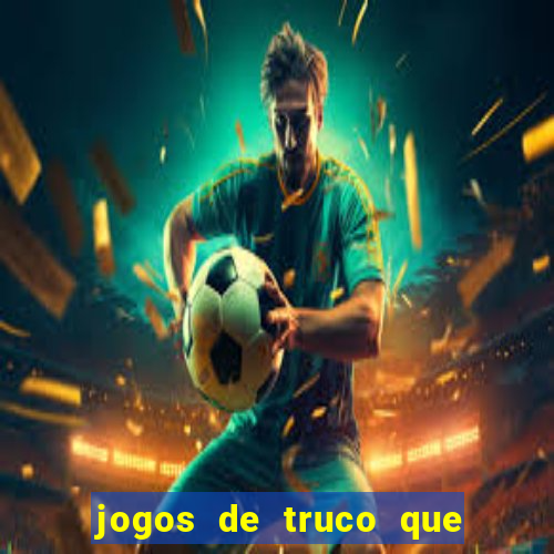 jogos de truco que ganha dinheiro