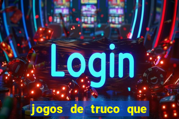 jogos de truco que ganha dinheiro