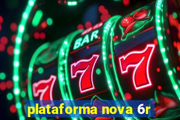 plataforma nova 6r