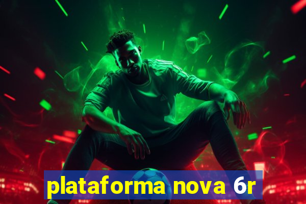 plataforma nova 6r