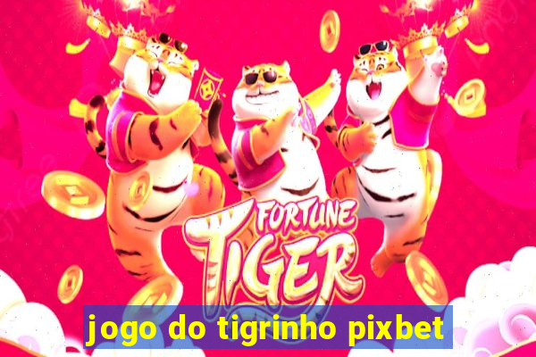 jogo do tigrinho pixbet