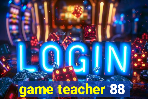 game teacher 88