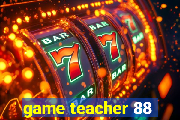 game teacher 88