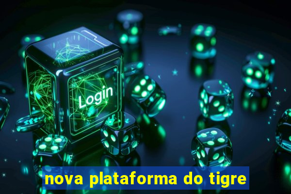 nova plataforma do tigre