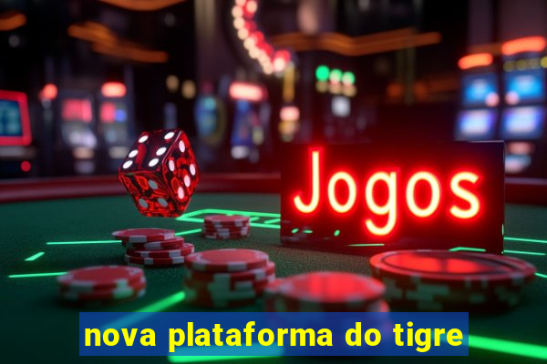 nova plataforma do tigre