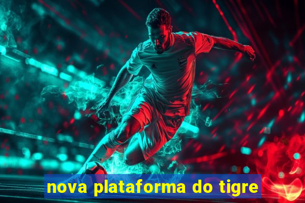 nova plataforma do tigre