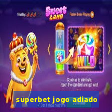 superbet jogo adiado