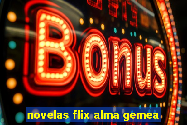 novelas flix alma gemea