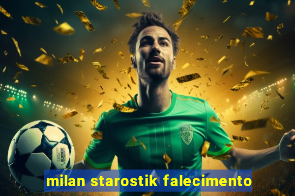 milan starostik falecimento