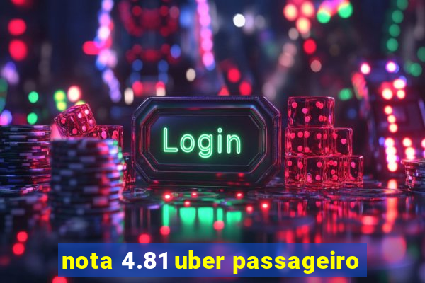 nota 4.81 uber passageiro