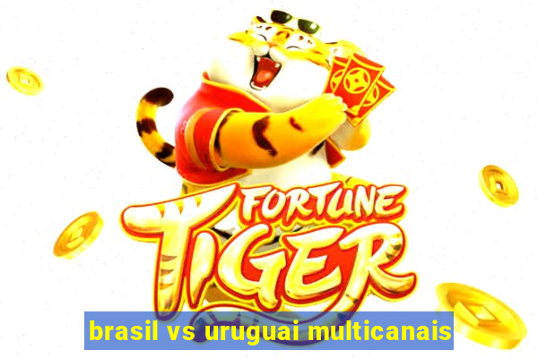 brasil vs uruguai multicanais