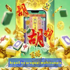 brasil vs uruguai multicanais